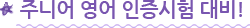 주니어 영어 인증시험 대비!